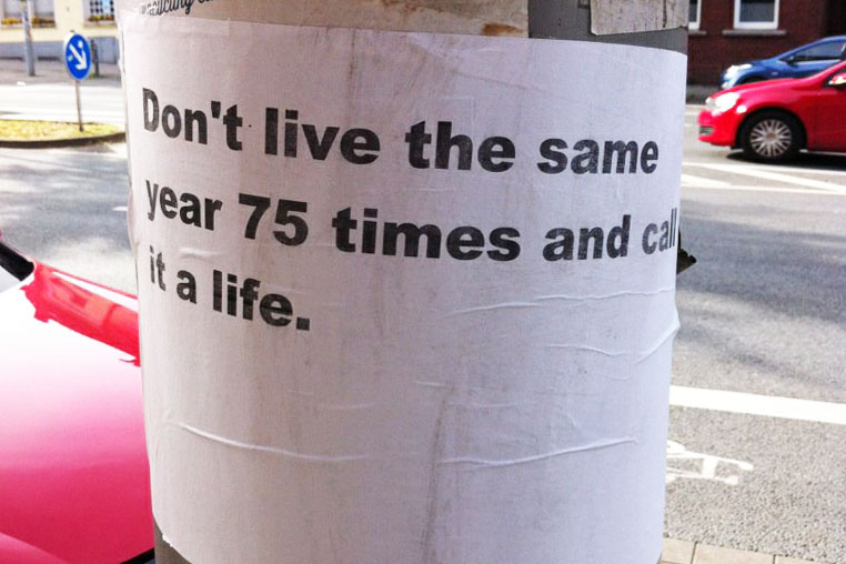 Dont live the same year 75 times and call it life